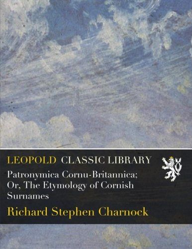 Patronymica Cornu-Britannica; Or, The Etymology of Cornish Surnames