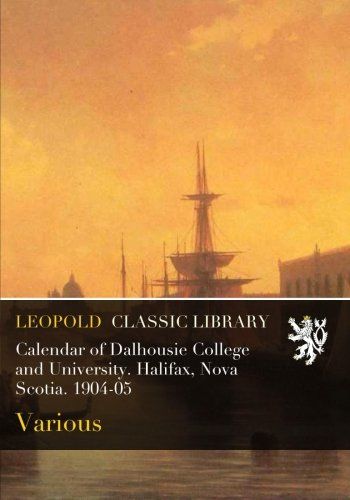 Calendar of Dalhousie College and University. Halifax, Nova Scotia. 1904-05