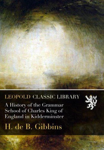 A History of the Grammar School of Charles King of England in Kidderminster