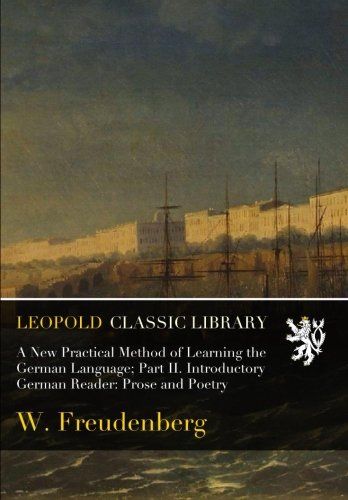 A New Practical Method of Learning the German Language; Part II. Introductory German Reader: Prose and Poetry