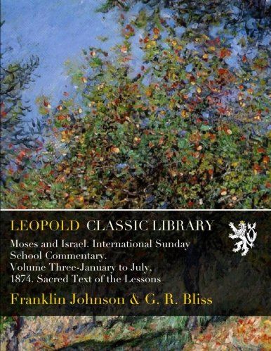 Moses and Israel. International Sunday School Commentary. Volume Three-January to July, 1874. Sacred Text of the Lessons