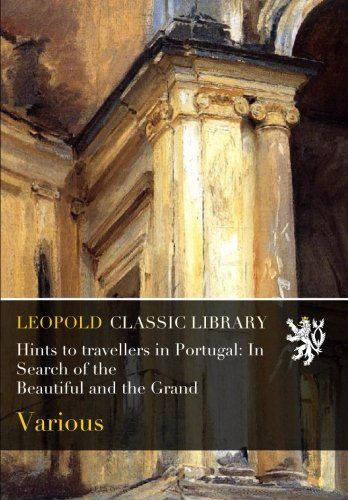 Hints to travellers in Portugal: In Search of the Beautiful and the Grand