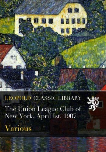 The Union League Club of New York, April Ist, 1907