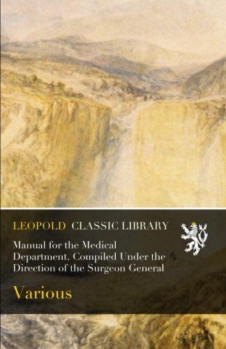 Manual for the Medical Department. Compiled Under the Direction of the Surgeon General