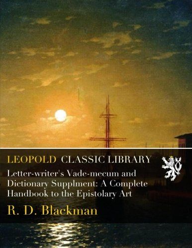 Letter-writer's Vade-mecum and Dictionary Supplment: A Complete Handbook to the Epistolary Art