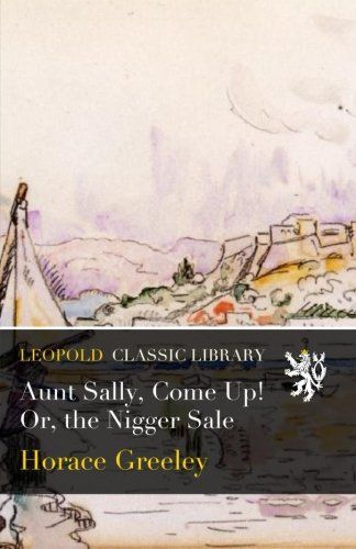 Aunt Sally, Come Up! Or, the Nigger Sale