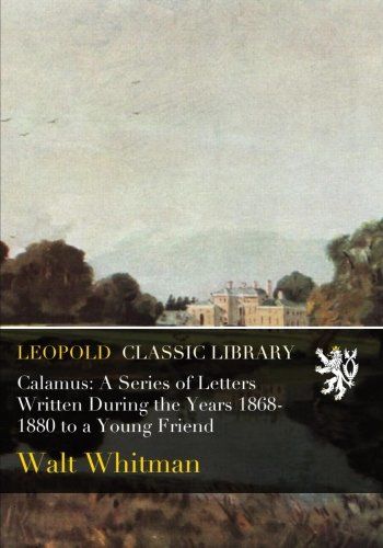 Calamus: A Series of Letters Written During the Years 1868-1880 to a Young Friend
