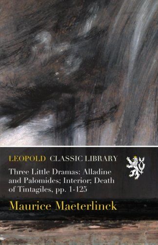 Three Little Dramas: Alladine and Palomides; Interior; Death of Tintagiles, pp. 1-125