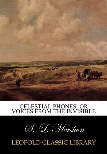 Celestial phones: or voices from the invisible