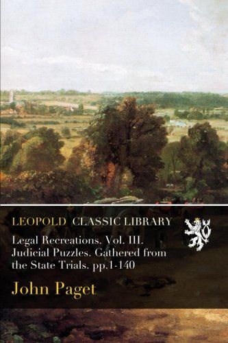 Legal Recreations. Vol. III. Judicial Puzzles. Gathered from the State Trials. pp.1-140