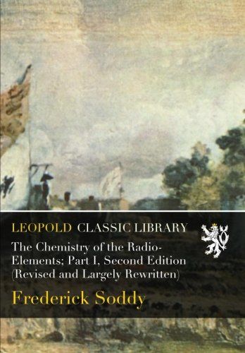 The Chemistry of the Radio-Elements; Part I, Second Edition (Revised and Largely Rewritten)