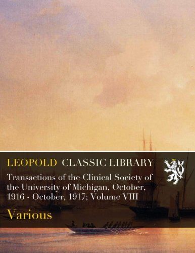Transactions of the Clinical Society of the University of Michigan, October, 1916 - October, 1917; Volume VIII