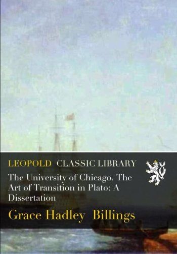 The University of Chicago. The Art of Transition in Plato: A Dissertation