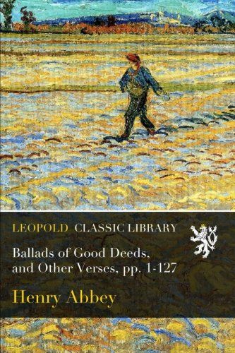 Ballads of Good Deeds, and Other Verses, pp. 1-127