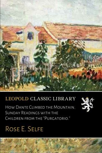 How Dante Climbed the Mountain. Sunday Readings with the Children from the "Purgatorio."