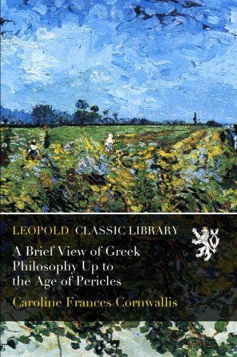 A Brief View of Greek Philosophy Up to the Age of Pericles