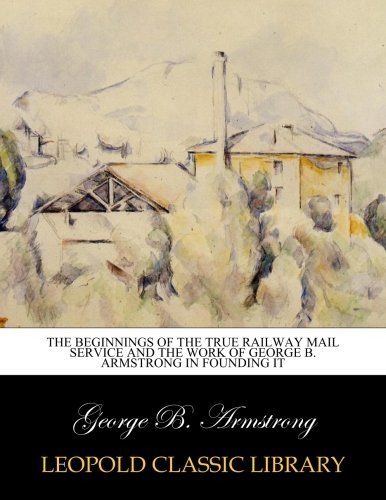 The beginnings of the true railway mail service and the work of George B. Armstrong in founding it