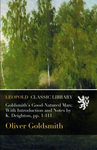 Goldsmith's Good-Natured Man; With Introduction and Notes by K. Deighton, pp. 1-111