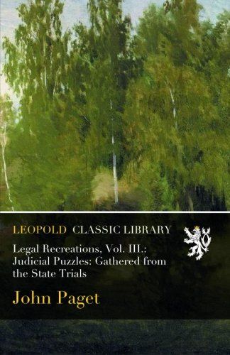 Legal Recreations, Vol. III.: Judicial Puzzles: Gathered from the State Trials