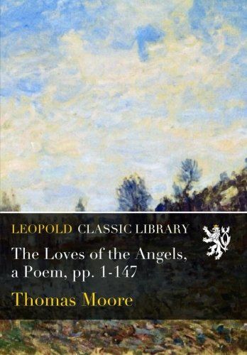 The Loves of the Angels, a Poem, pp. 1-147