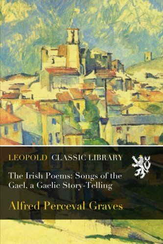 The Irish Poems: Songs of the Gael, a Gaelic Story-Telling