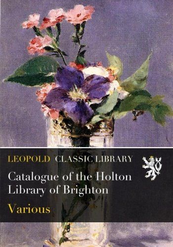Catalogue of the Holton Library of Brighton