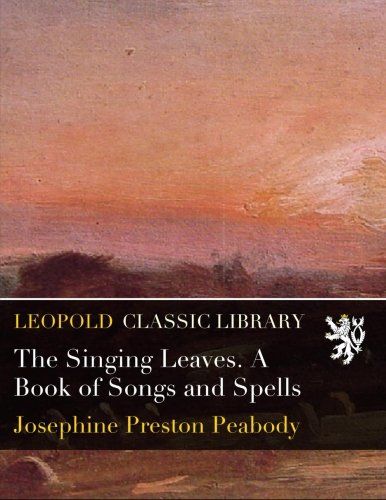 The Singing Leaves. A Book of Songs and Spells