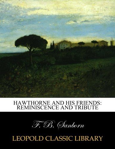 Hawthorne and his friends: reminiscence and tribute