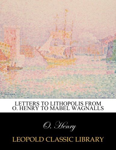 Letters to Lithopolis from O. Henry to Mabel Wagnalls