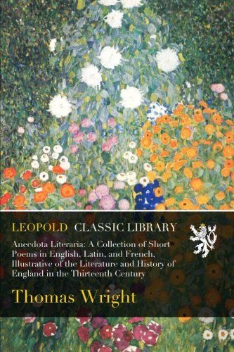 Anecdota Literaria: A Collection of Short Poems in English, Latin, and French, Illustrative of the Literature and History of England in the Thirteenth Century
