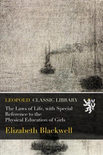 The Laws of Life, with Special Reference to the Physical Education of Girls