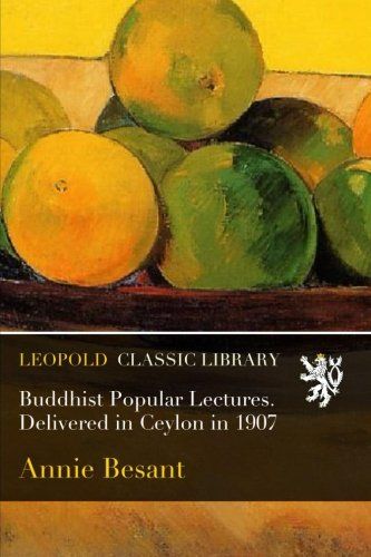 Buddhist Popular Lectures. Delivered in Ceylon in 1907