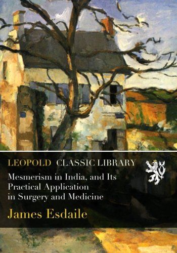 Mesmerism in India, and Its Practical Application in Surgery and Medicine