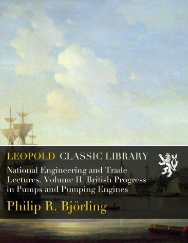 National Engineering and Trade Lectures. Volume II. British Progress in Pumps and Pumping Engines
