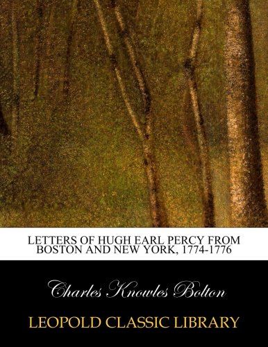 Letters of Hugh Earl Percy from Boston and New York, 1774-1776