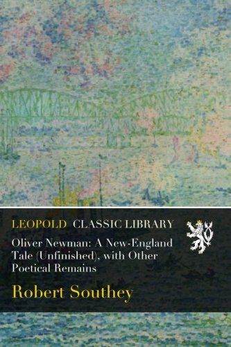 Oliver Newman: A New-England Tale (Unfinished), with Other Poetical Remains