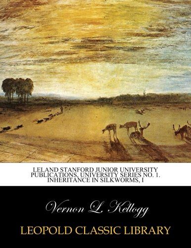 Leland Stanford Junior University Publications, University Series No. 1. Inheritance in silkworms, I