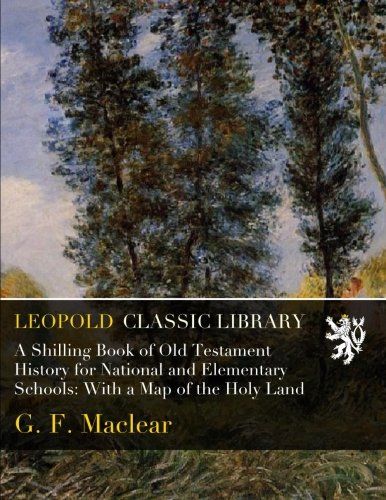 A Shilling Book of Old Testament History for National and Elementary Schools: With a Map of the Holy Land