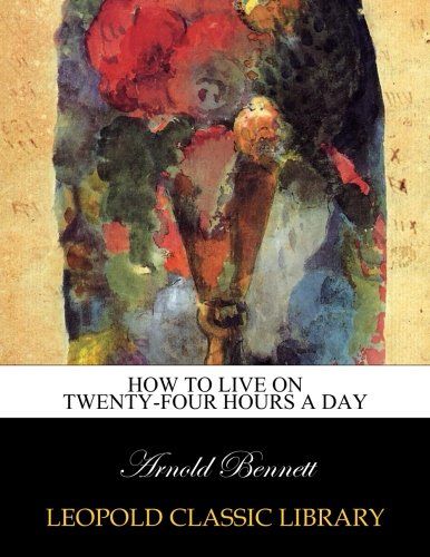 How to live on twenty-four hours a day