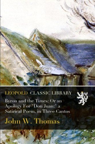 Byron and the Times: Or an Apology For "Don Juan:" a Satirical Poem, in Three Cantos