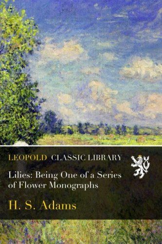 Lilies: Being One of a Series of Flower Monographs
