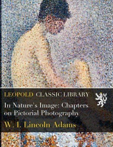 In Nature's Image: Chapters on Pictorial Photography