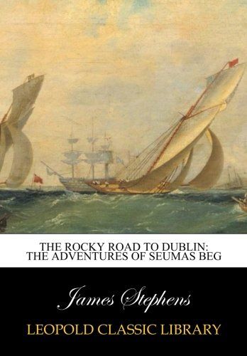 The rocky road to Dublin: the adventures of Seumas Beg