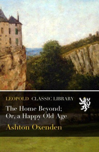 The Home Beyond; Or, a Happy Old Age