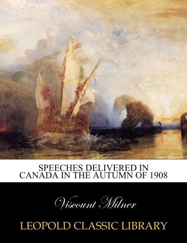 Speeches delivered in Canada in the Autumn of 1908