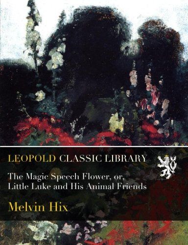 The Magic Speech Flower, or, Little Luke and His Animal Friends