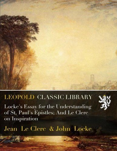 Locke's Essay for the Understanding of St. Paul's Epistles; And Le Clerc on Inspiration