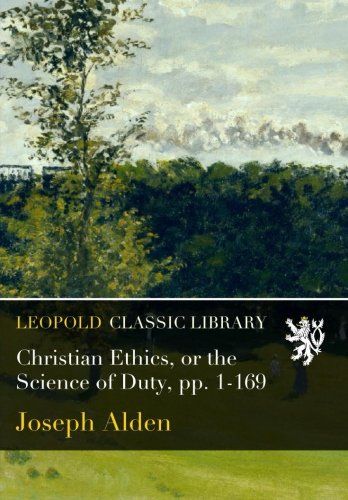 Christian Ethics, or the Science of Duty, pp. 1-169