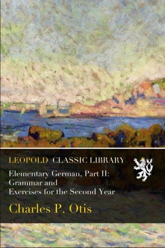 Elementary German, Part II: Grammar and Exercises for the Second Year