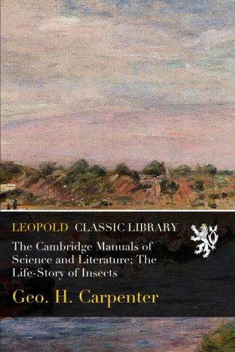 The Cambridge Manuals of Science and Literature; The Life-Story of Insects